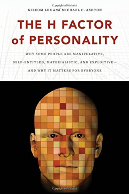 The H Factor of Personality: Why Some People are Manipulative, Self-Entitled, Materialistic, and ExploitiveAnd Why It Matters for Everyone