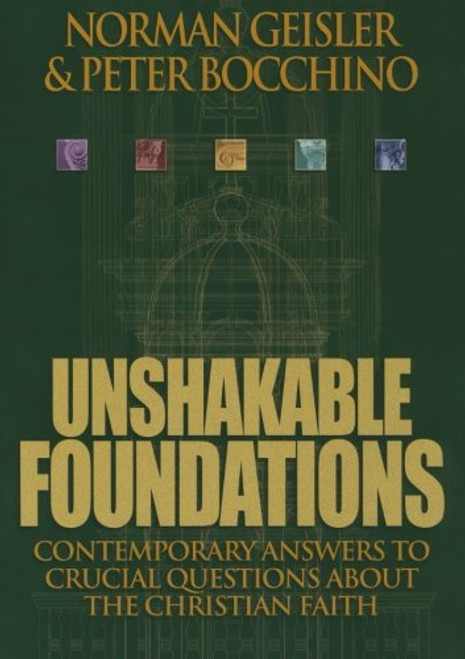 Unshakable Foundations: Contemporary Answers to Crucial Questions about the Christian Faith