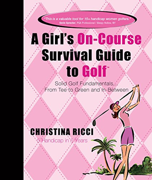 A Girl's On-course Survival Guide to Golf: Solid Golf Fundamentals... From Tee to Green and In-Between