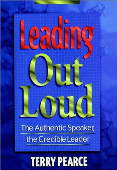 Leading Out Loud: The Authentic Speaker, The Credible Leader (Jossey Bass Business & Management Series)