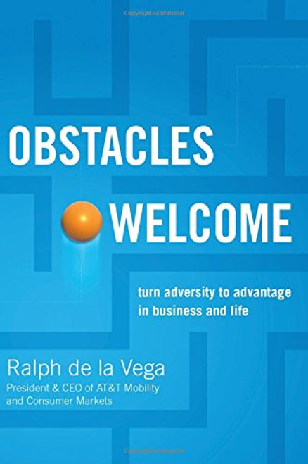 Obstacles Welcome: How to Turn Adversity into Advantage in Business and in Life