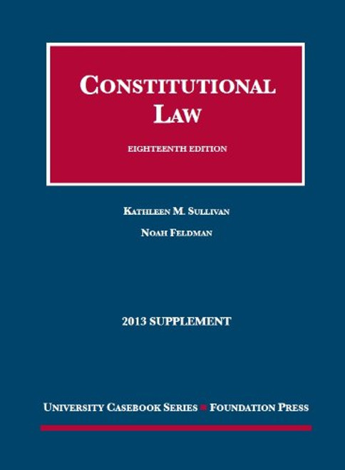 Sullivan and Feldman's Constitutional Law, 18th, 2013 Supplement (University Casebook Series)