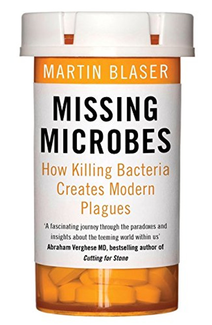 Missing Microbes: How Killing Bacteria Creates Modern Plagues