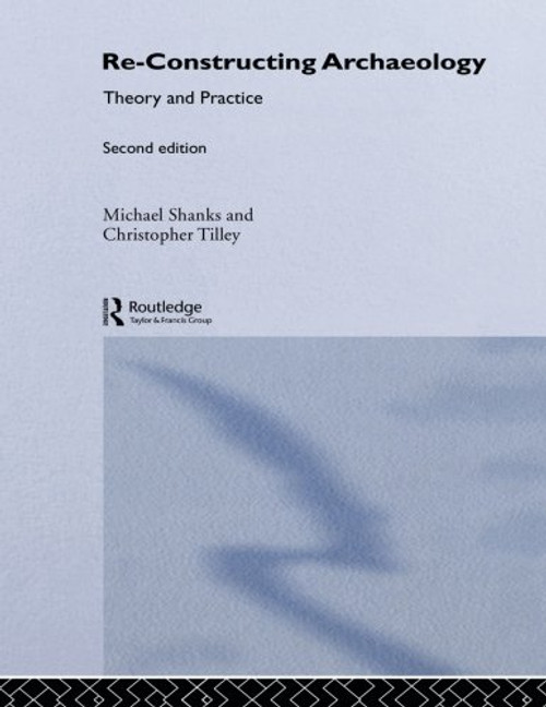 Re-constructing Archaeology: Theory and Practice (New Studies in Archaeology)