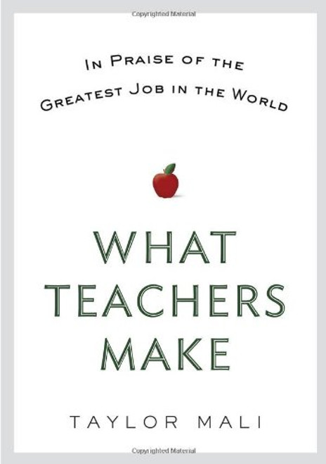 What Teachers Make: In Praise of the Greatest Job in the World