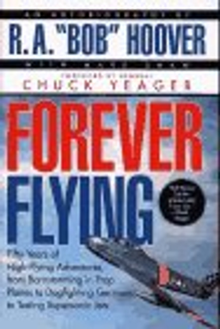 Forever Flying: Fifty Years of High-Flying Adventures, from Barnstorming in Prop Planes to Dogfighting Germans to Testing Supersonic Jets