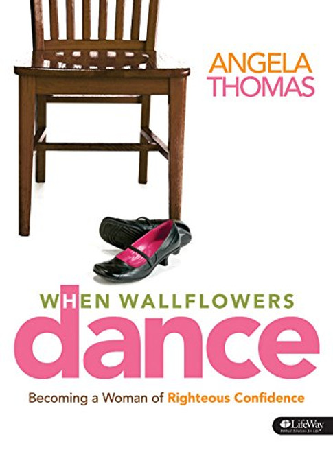 When Wallflowers Dance: Becoming a Woman of Righteous Confidence (Bible Study Book)