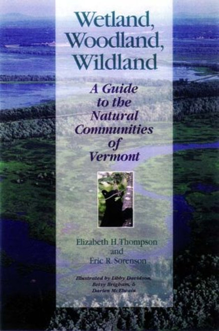 Wetland, Woodland, Wildland: A Guide to the Natural Communities of Vermont (Middlebury Bicentennial Series in Environmental Studies)