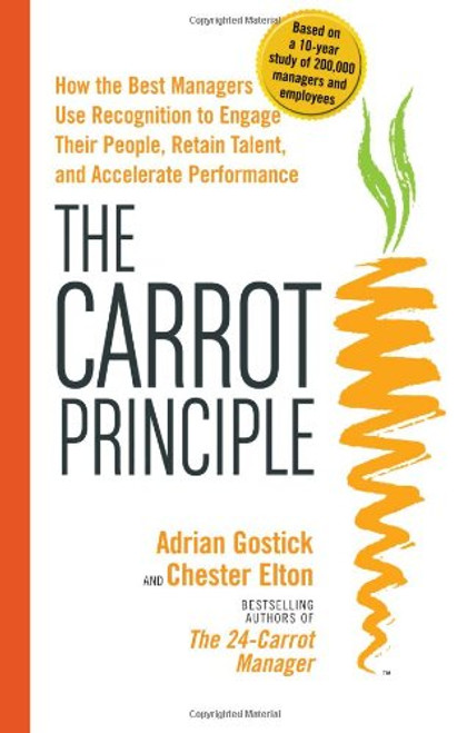 The Carrot Principle:  How the Best Managers Use Recognition to Engage Their Employees, Retain Talent, and Drive Performance