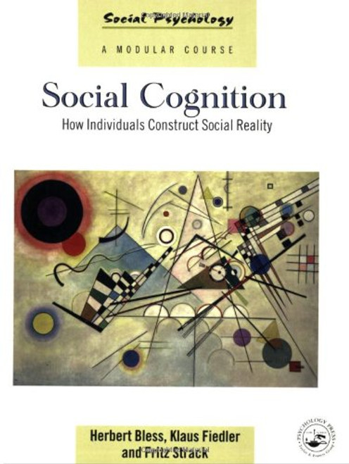 Social Cognition: How Individuals Construct Social Reality (Social Psychology: A Modular Course)
