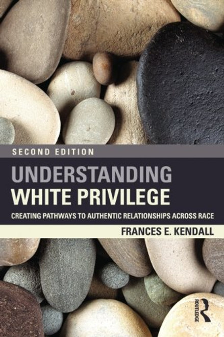 Understanding White Privilege: Creating Pathways to Authentic Relationships Across Race (Teaching/Learning Social Justice)