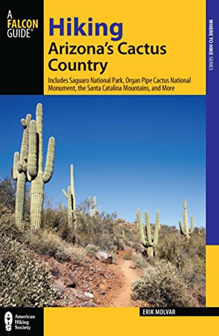 Hiking Arizona's Cactus Country: Includes Saguaro National Park, Organ Pipe Cactus National Monument, The Santa Catalina Mountains, And More (Regional Hiking Series)