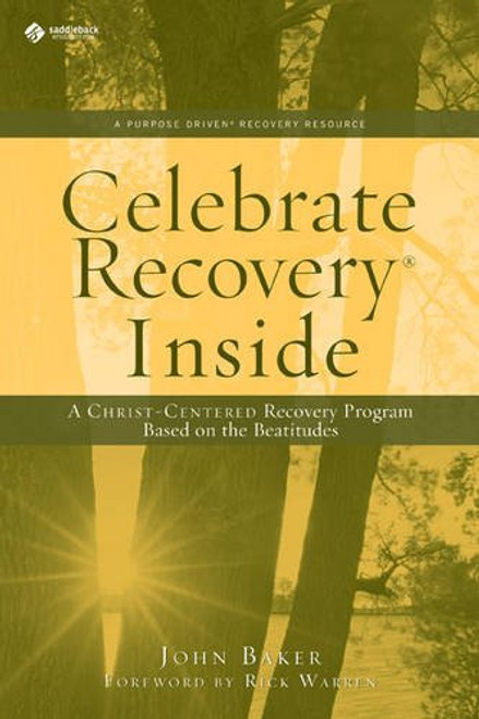Celebrate Recovery Inside: A CHRIST-CENTERED RECOVERY PROGRAM BASED ON EIGHT PRINCIPLES FROM THE BEATITUDES