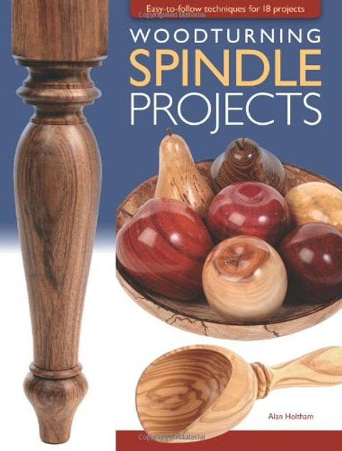 Woodturning Spindle Projects: Easy-to-follow techniques for 18 projects