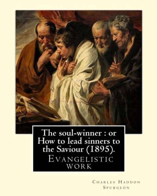 The soul-winner : or How to lead sinners to the Saviour (1895). By: C. H. Spurgeon: Charles Haddon Spurgeon (19 June 1834  31 January 1892) was an ... he is known as the Prince of Preachers.