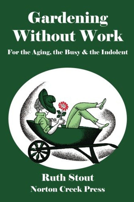 Gardening Without Work: For the Aging, the Busy & the Indolent (Ruth Stout Classics) (Volume 1)