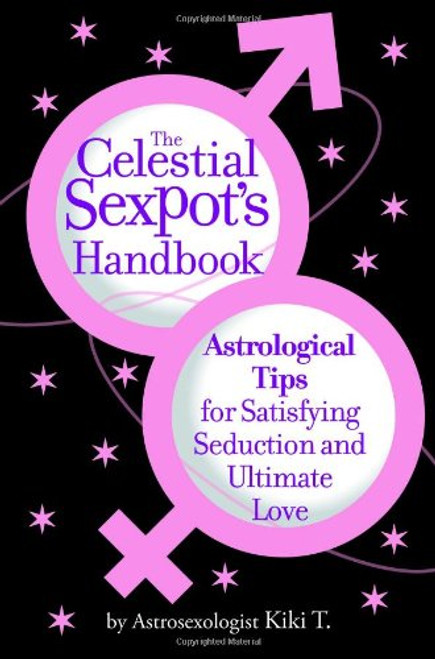 The Celestial Sexpot's Handbook: Astrological Tips for Satisfying Seduction and Ultimate Love