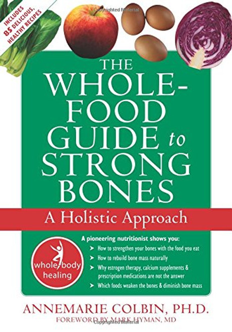 The Whole-Food Guide to Strong Bones: A Holistic Approach (The New Harbinger Whole-Body Healing Series)