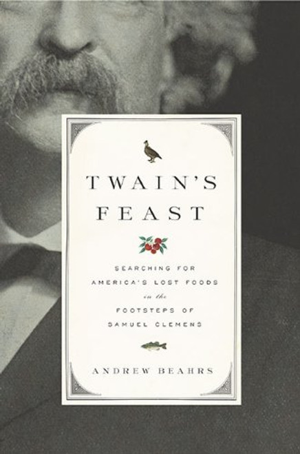 Twain's Feast: Searching for America's Lost Foods in the Footsteps of Samuel Clemens