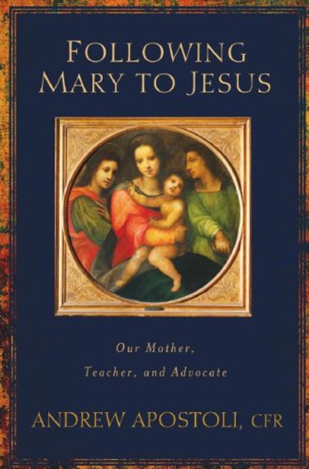 Following Mary to Jesus: Our Lady as Mother, Teacher, and Advocate