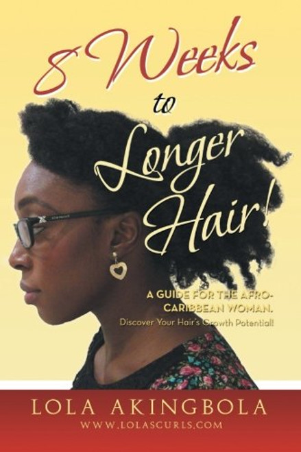 8 Weeks to Longer Hair!: A Guide for the Afro-Caribbean Woman. Discover Your Hair's Growth Potential!