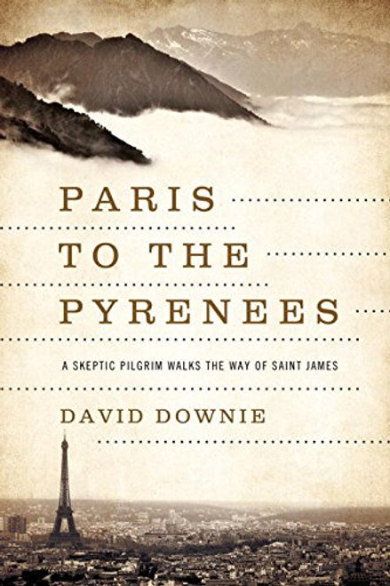 Paris to the Pyrenees: A Skeptic Pilgrim Walks the Way of Saint James