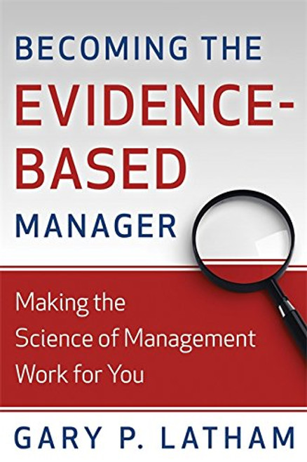 Becoming the Evidence-Based Manager: Making the Science of Management Work for You