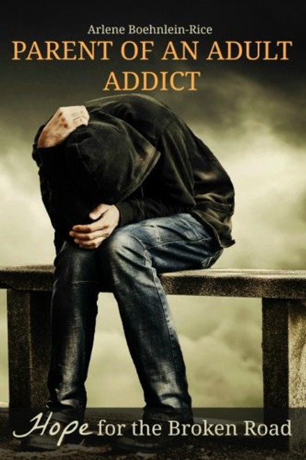 Parent of an Adult Addict: Hope for the Broken Road