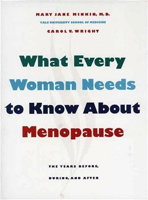 What Every Woman Needs to Know about Menopause: The Years Before, During, and After