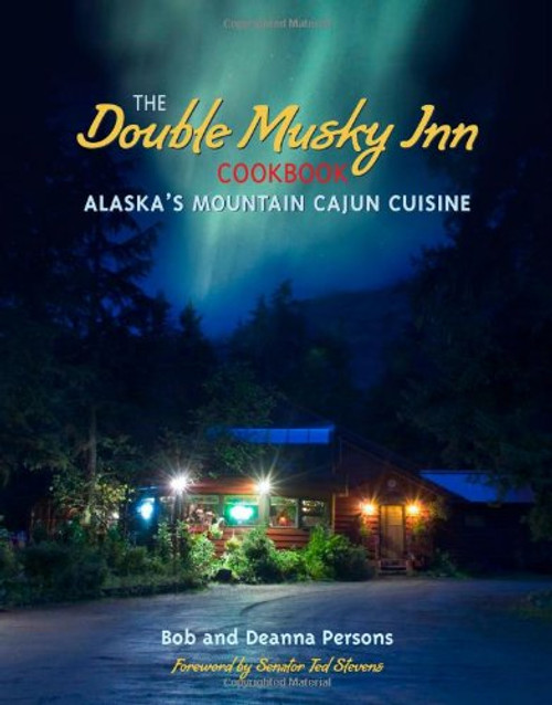 The Double Musky Inn Cookbook: Alaska's Mountain Cajun Cuisine