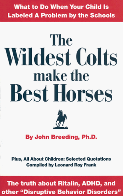 The Wildest Colts Make the Best Horses: What to Do When Your Child Is Labeled a Problem by the Schools