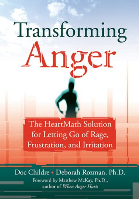 Transforming Anger: The Heartmath Solution for Letting Go of Rage, Frustration, and Irritation