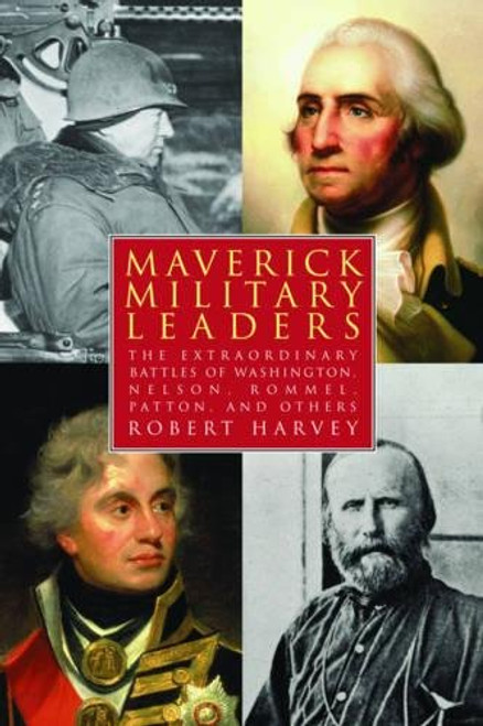 Maverick Military Leaders: The Extraordinary Battles of Washington, Nelson, Patton, Rommel, and Others