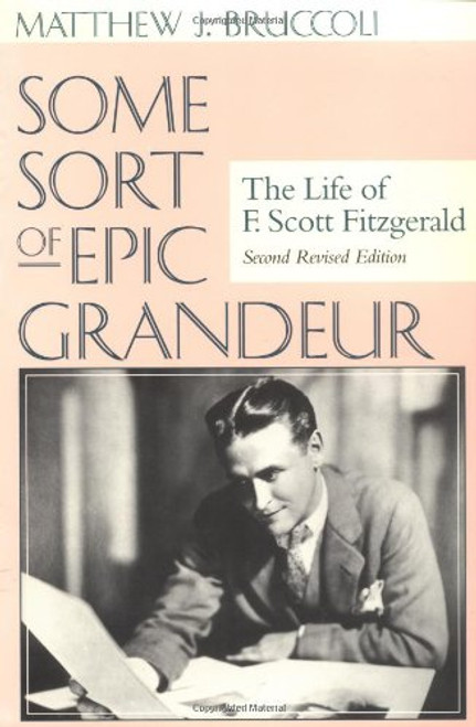 Some Sort of Epic Grandeur: The Life of F. Scott Fitzgerald (REV)