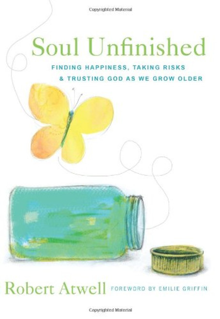 Soul Unfinished: Finding Happiness, Taking Risks, and Trusting God as We Grow Older