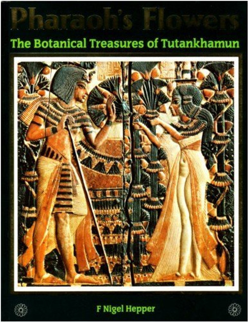 Pharaohs Flowers the Botanical Treasures of Tutankamun