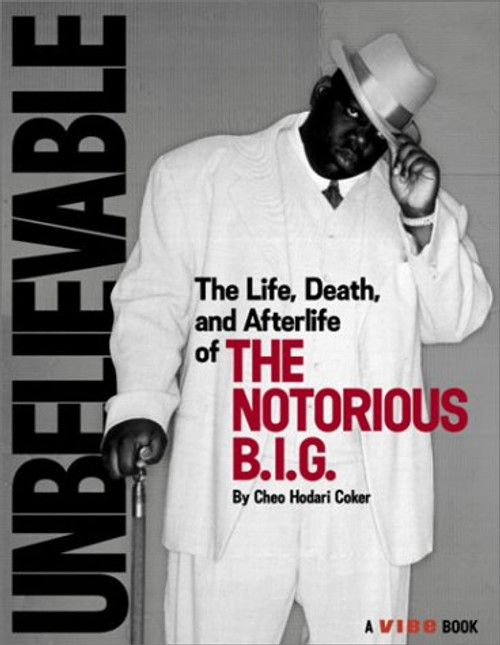 Unbelievable: The Life, Death, and Afterlife of the Notorious B.I.G.