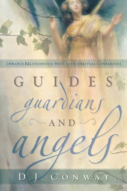 Guides, Guardians and Angels: Enhance Relationships with Your Spiritual Companions