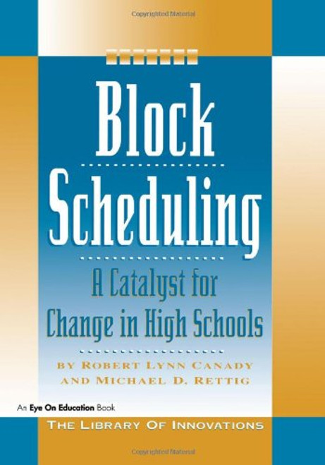 Block Scheduling: A Catalyst for Change in High Schools (Library of Innovations)