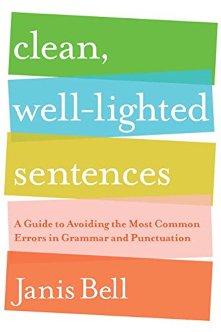 Clean, Well-Lighted Sentences: A Guide to Avoiding the Most Common Errors in Grammar and Punctuation