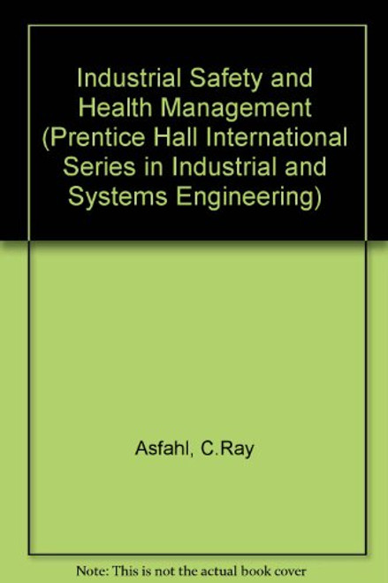 Industrial Safety and Health Management (Prentice Hall International Series in Industrial and Systems Engineering)