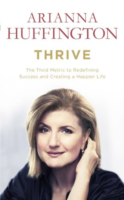 Thrive: The Third Metric to Redefining Success and Creating a Happier Life