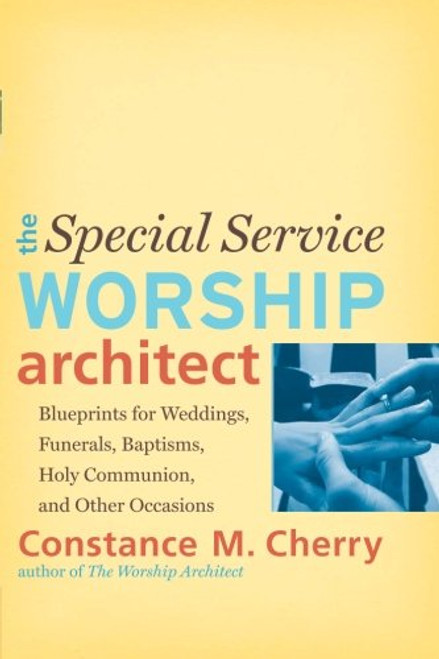 The Special Service Worship Architect: Blueprints for Weddings, Funerals, Baptisms, Holy Communion, and Other Occasions