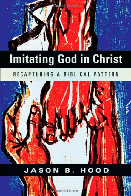 Imitating God in Christ: Recapturing a Biblical Pattern