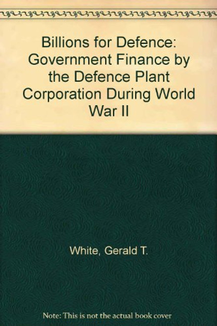 Billions for Defense: Government Financing by the Defense Plant Corporation During World War II