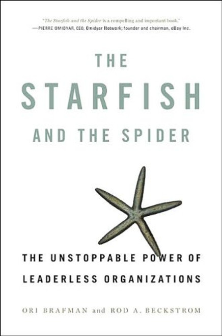 The Starfish and the Spider: The Unstoppable Power of Leaderless Organizations