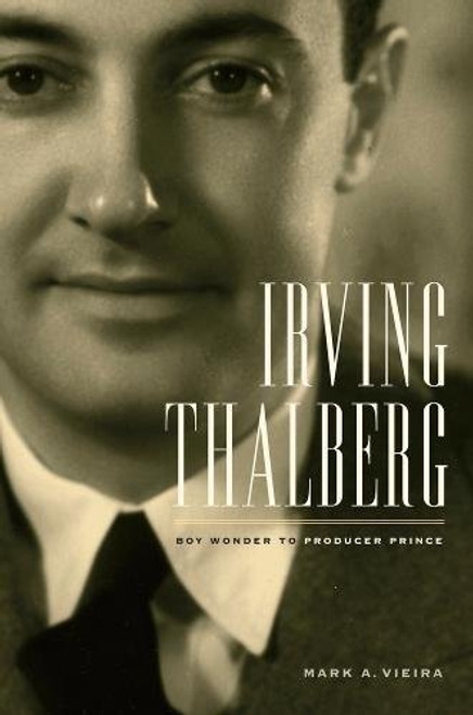 Irving Thalberg: Boy Wonder to Producer Prince