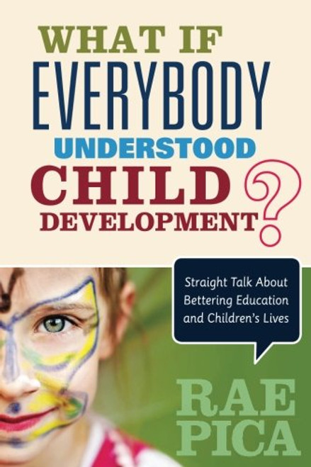 What If Everybody Understood Child Development?: Straight Talk About Bettering Education and Childrens Lives