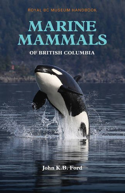 Marine Mammals of British Columbia (Royal BC Museum Handbook: Mammals of British Columbia)
