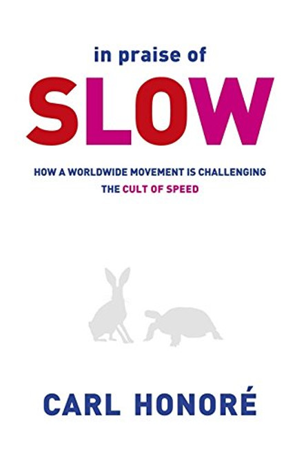 In Praise of Slow: How a Worldwide Movement Is Challenging the Cult of Speed. Carl Honor